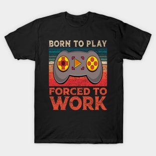 Born To Play Video Games Forced To Work Funny Gaming T-Shirt